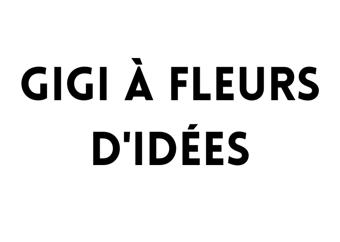 GIGI A FLEURS D'IDEES